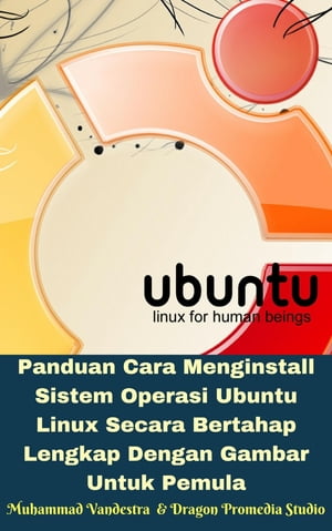 Panduan Cara Menginstall Sistem Operasi Ubuntu Linux Secara Bertahap Lengkap Dengan Gambar Untuk Pemula【電子書籍】[ Muhammad Vandestra ]