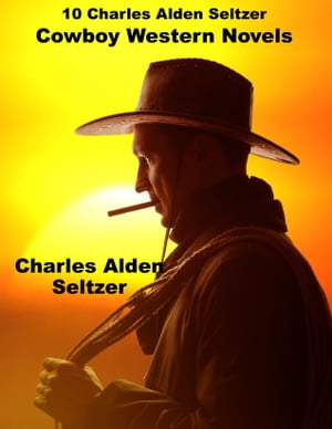 10 Book Charles Alden Seltzer Western Combo【電子書籍】[ Charles Alden Seltzer ]