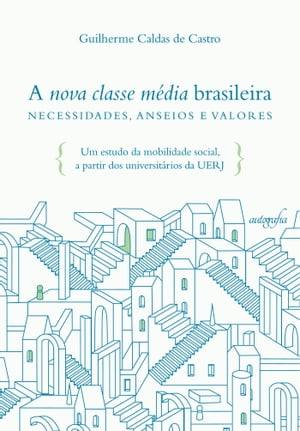 A nova classe m?dia brasileira necessidades, anseios e valores: um estudo da mobilidade social, a partir dos universit?rios da UERJ