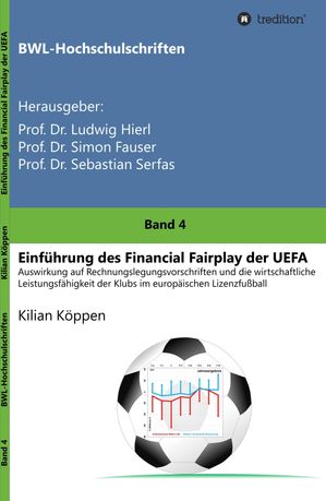 Einf?hrung des Financial Fairplay der UEFA Auswirkung auf Rechnungslegungsvorschriften und die wirtschaftliche Leistungsf?higkeit der Klubs im europ?ischen Lizenzfu?ball