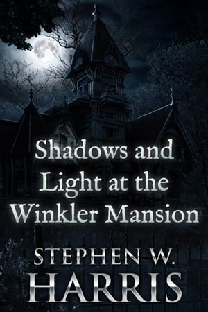 Shadows and Light at the Winkler Mansion【電子書籍】[ Stephen W. Harris ]