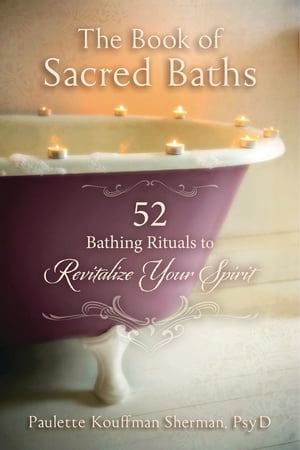 The Book of Sacred Baths 52 Bathing Rituals to Revitalize Your SpiritŻҽҡ[ Paulette Kouffman Sherman, PsyD ]