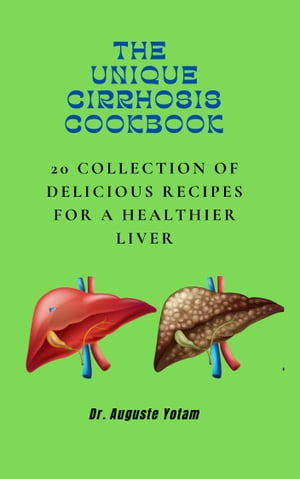The Unique Cirrhosis Cookbook 20 Collection of Delicious Recipes for A Healthier Liver