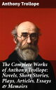 The Complete Works of Anthony Trollope: Novels, Short Stories, Plays, Articles, Essays & Memoirs The Chronicles of Barsetshire, The Palliser Novels, The Warden, Doctor Thorne…