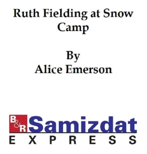 Ruth Fielding at Snow Camp or Lost in the Backwoods【電子書籍】[ Emerson ]