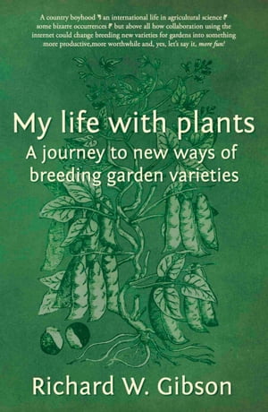 My Life with Plants A journey to new ways of breeding garden varieties【電子書籍】[ Richard W. Gibson ]