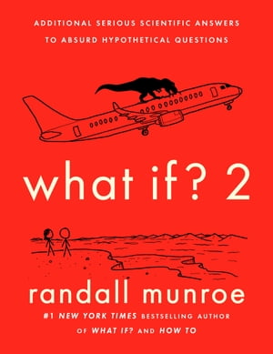 What If? 2 Additional Serious Scientific Answers to Absurd Hypothetical QuestionsŻҽҡ[ Randall Munroe ]