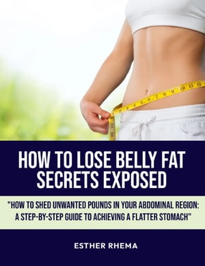 How To Lose Belly Fat Secrets Exposed