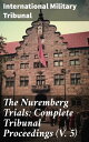 The Nuremberg Trials: Complete Tribunal Proceedings (V. 5) Trial Proceedings From 9th January 1946 to 21th January 1946【電子書籍】 International Military Tribunal
