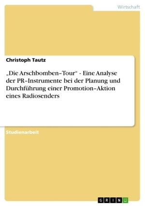 'Die Arschbomben-Tour' - Eine Analyse der PR-Instrumente bei der Planung und Durchf?hrung einer Promotion-Aktion eines Radiosenders Eine Analyse der PR - Instrumente bei der Planung und Durchf?hrung einer Promotion - Aktion eines Radio