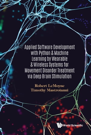 Applied Software Development With Python Machine Learning By Wearable Wireless Systems For Movement Disorder Treatment Via Deep Brain Stimulation【電子書籍】 Timothy Mastroianni