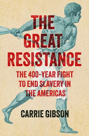 The Great Resistance The 400-Year Fight to End Slavery in the Americas【電子書籍】[ Carrie Gibson ]