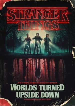 Stranger Things: Worlds Turned Upside Down The Official Behind-the-Scenes Companion【電子書籍】 Gina McIntyre