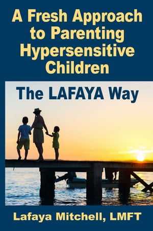 A Fresh Approach to Parenting Hypersensitive Children