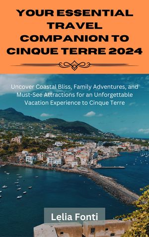 Your Essential Travel Companion to Cinque Terre 2024