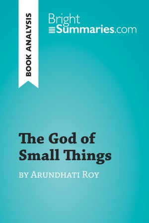 The God of Small Things by Arundhati Roy (Book Analysis) Detailed Summary, Analysis and Reading Guide【電子書籍】[ Bright Summaries ]