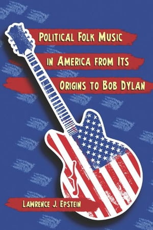 Political Folk Music in America from Its Origins to Bob DylanŻҽҡ[ Lawrence J. Epstein ]