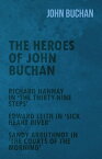 The Heroes of John Buchan - Richard Hannay in 'The Thirty-Nine Steps' - Edward Leith in 'Sick Heart River' - Sandy Arbuthnot in 'The Courts of the Morning'【電子書籍】[ John Buchan ]