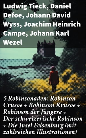 5 Robinsonaden: Robinson Crusoe + Robinson Krusoe + Robinson der J?ngere + Der schweizerische Robinson + Die Insel Felsenburg (mit zahlreichen Illustrationen)【電子書籍】[ Ludwig Tieck ]