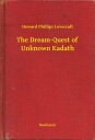 The Dream-Quest of Unknown Kadath【電子書籍】 Howard Phillips Lovecraft