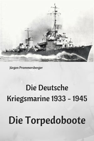 Die Deutsche Kriegsmarine 1933 - 1945: Die Torpedoboote