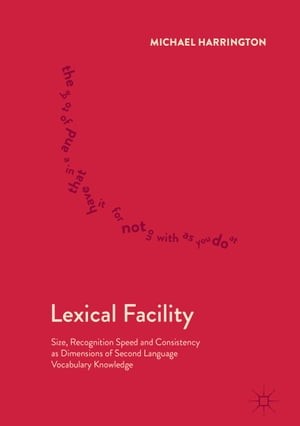 Lexical Facility Size, Recognition Speed and Consistency as Dimensions of Second Language Vocabulary Knowledge【電子書籍】[ Mi..