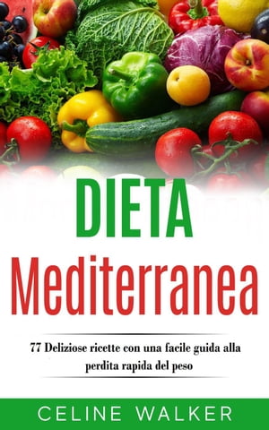 Dieta Mediterranea: 77 Deliziose ricette con una