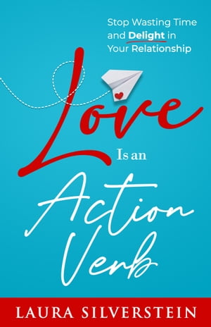 Love Is an Action Verb Stop Wasting Time and Delight in Your Relationship【電子書籍】[ Laura Silverstein ]