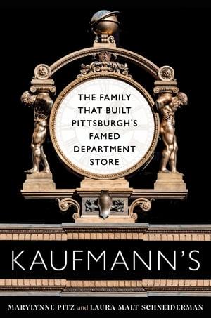 Kaufmann's The Family That Built Pittsburgh's Famed Department StoreŻҽҡ[ Marylynne Pitz ]