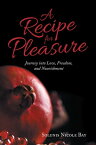 A Recipe for Pleasure Journey into Love, Freedom, and Nourishment【電子書籍】[ Solunis Nicole Bay ]