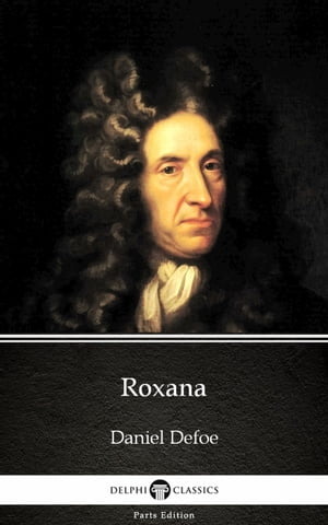 Roxana by Daniel Defoe - Delphi Classics (Illustrated)【電子書籍】[ Daniel Defoe ]