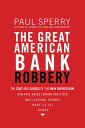 The Great American Bank Robbery The Cost and Causes of the New Depression【電子書籍】[...