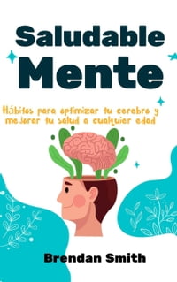 Saludable mente: H?bitos para optimizar tu cerebro y mejorar tu salud a cualquier edad【電子書籍】[ Brendan Smith ]