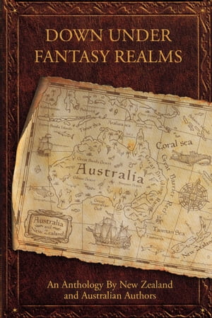 Down Under Fantasy Realms An Anthology By New Ze