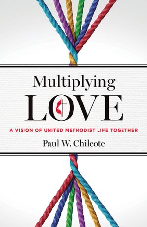 Multiplying Love A Vision of United Methodist Life Together