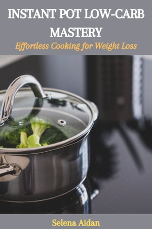 INSTANT POT LOW-CARB MASTERY: Effortless Cooking for Weight Loss