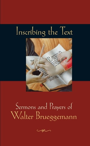 Inscribing the Text Sermons and Prayers of Walter Brueggemann