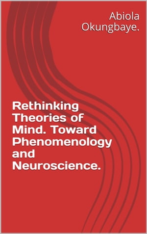 Rethinking Theories of Mind. Toward Phenomenology and Neuroscience.