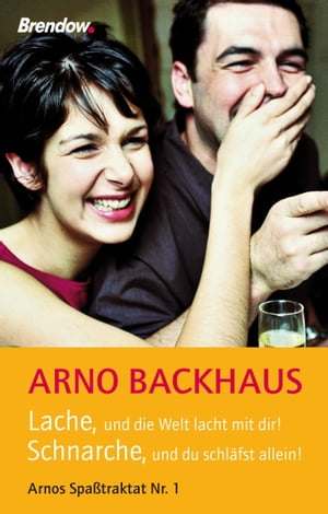 Lache, und die Welt lacht mit dir! Schnarche, und du schl?fst allein! Arnos Spa?traktat Nr. 1Żҽҡ[ Arno Backhaus ]