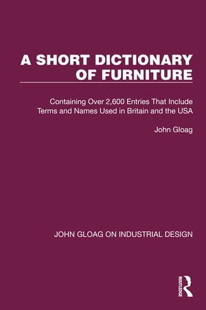 A Short Dictionary of Furniture Containing Over 2,600 Entries That Include Terms and Names Used in Britain and the USA【電子書籍】 John Gloag