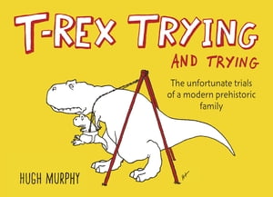 T-Rex Trying and Trying The Unfortunate Trials of a Modern Prehistoric Family