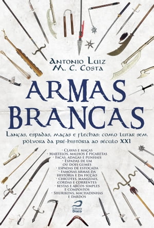 Armas Brancas: Lanças, espadas, maças e flechas como lutar sem pólvora da pré-história ao século XXI