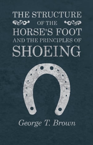 The Structure of the Horse's Foot and the Principles of Shoeing