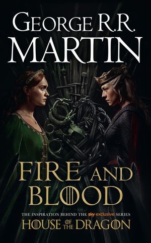 Fire and Blood: The inspiration for HBO’s House of the Dragon (A Song of Ice and Fire)