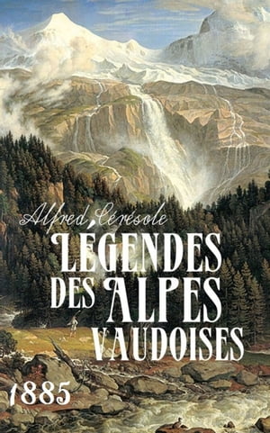 L?gendes des Alpes vaudoises ( Edition int?grale ) annot?Żҽҡ[ Alfred C?r?sole ]