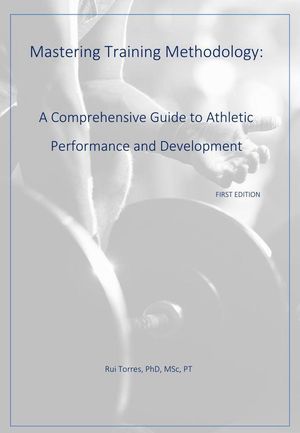 Mastering Training Methodology: A Comprehensive Guide to Athletic Performance and Development【電子書籍】[ Rui Torres ]