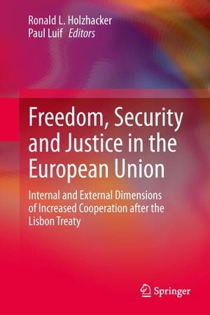 Freedom, Security and Justice in the European Union Internal and External Dimensions of Increased Cooperation after the Lisbon Treaty【電子書籍】