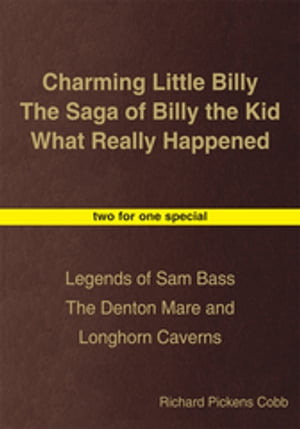 Charming Little Billy the Saga of Billy the Kid What Really Happened Legends of Sam Bass the Den..