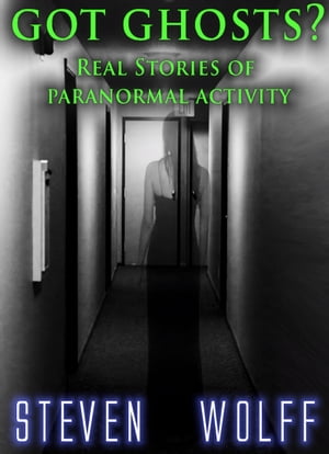 Got Ghosts? Real Stories of Paranormal Activity
