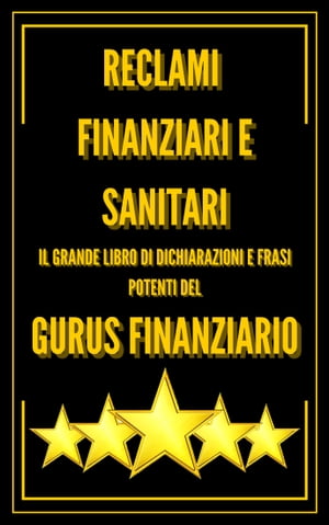 RECLAMI FINANZIARI E SANITARI IL GRANDE LIBRO DI DICHIARAZIONI E FRASI POTENTI DEL GURUS FINANZIARIO!! FRASI E CITAZIONI DAL GRANDE ... HA CAMBIATO LA MENTALIT?!